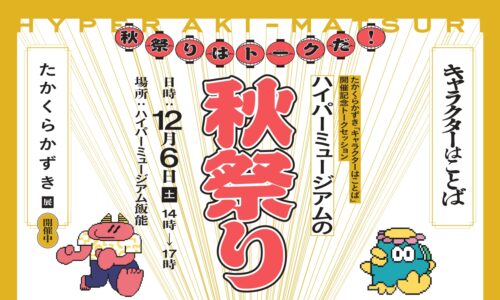 たかくらかずき展「キャラクターはことば」開催記念トークセッション「ハイパーミュージアムの秋祭り」